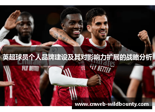 英超球员个人品牌建设及其对影响力扩展的战略分析 英超球员个人品牌建设及其对影响力扩展的战略分析